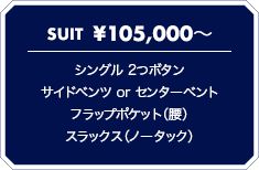 SUIT \105,000? シングル 2つボタン サイドベンツ or センターベント フラップポケット（腰） スラックス（ノータック）